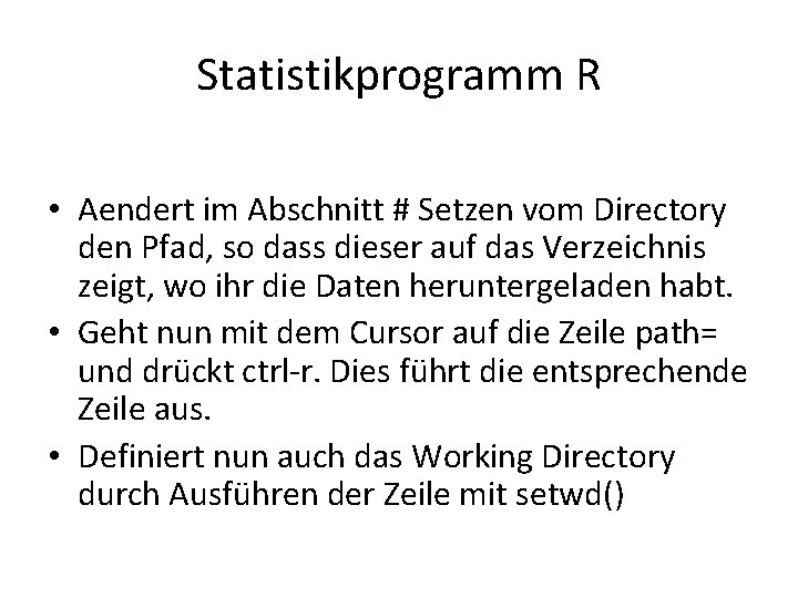 Statistikprogramm R • Aendert im Abschnitt # Setzen vom Directory den Pfad, so dass