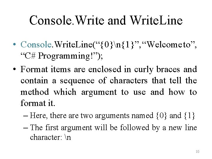 Console. Write and Write. Line • Console. Write. Line(“{0}n{1}”, “Welcome to”, “C# Programming!”); • Console. Write and Write. Line • Console. Write. Line(“{0}n{1}”, “Welcome to”, “C# Programming!”); •