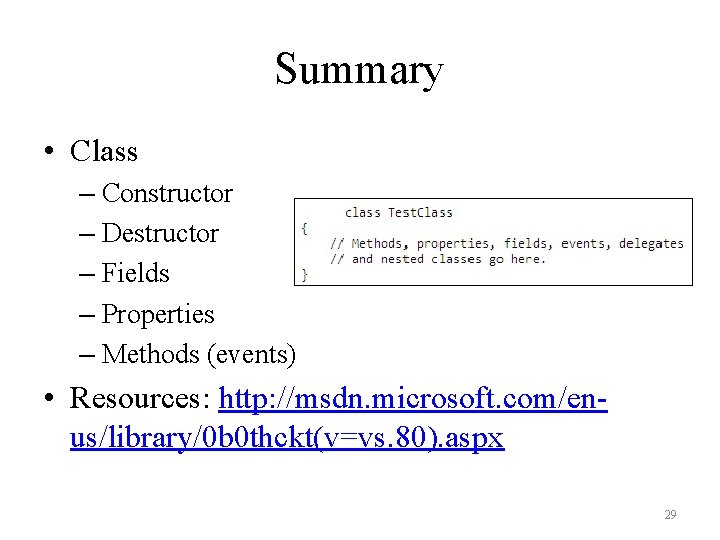 Summary • Class – Constructor – Destructor – Fields – Properties – Methods (events) Summary • Class – Constructor – Destructor – Fields – Properties – Methods (events)