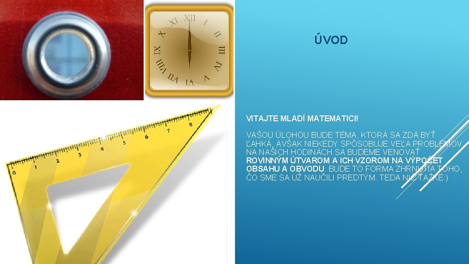 ÚVOD VITAJTE MLADÍ MATEMATICI! VAŠOU ÚLOHOU BUDE TÉMA, KTORÁ SA ZDÁ BYŤ ĽAHKÁ, AVŠAK