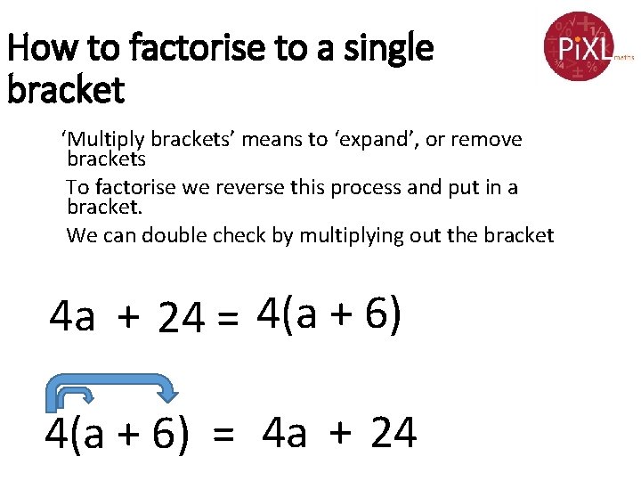 How to factorise to a single bracket ‘Multiply brackets’ means to ‘expand’, or remove