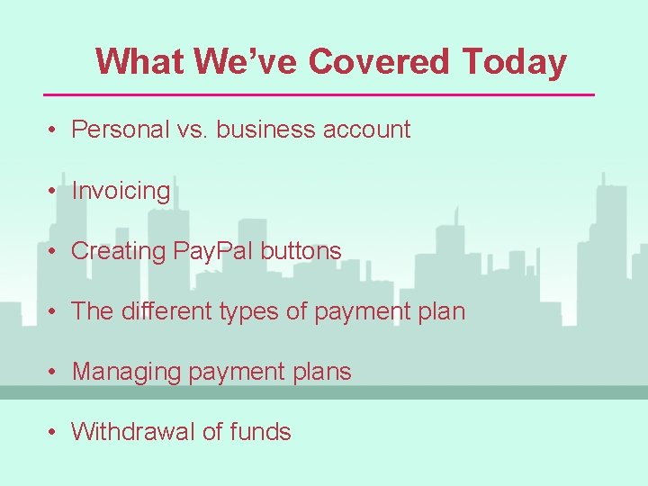 What We’ve Covered Today • Personal vs. business account • Invoicing • Creating Pay.