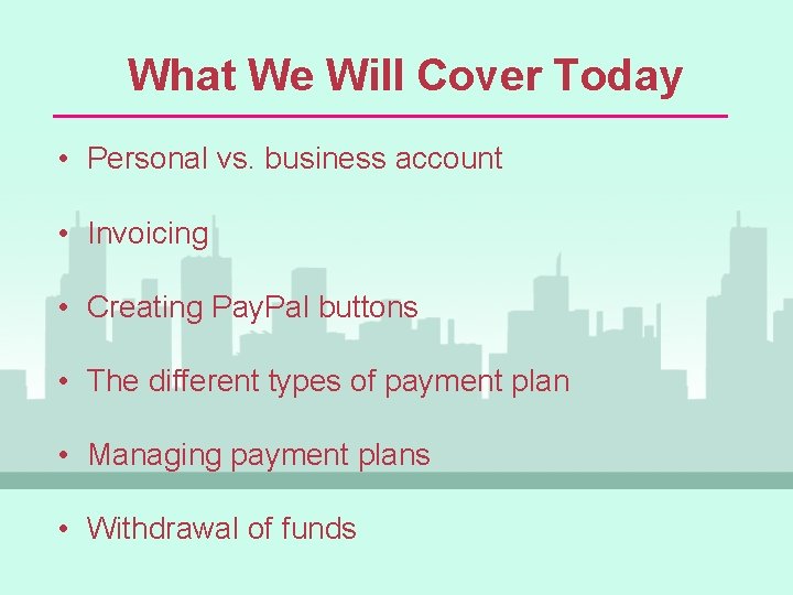 What We Will Cover Today • Personal vs. business account • Invoicing • Creating