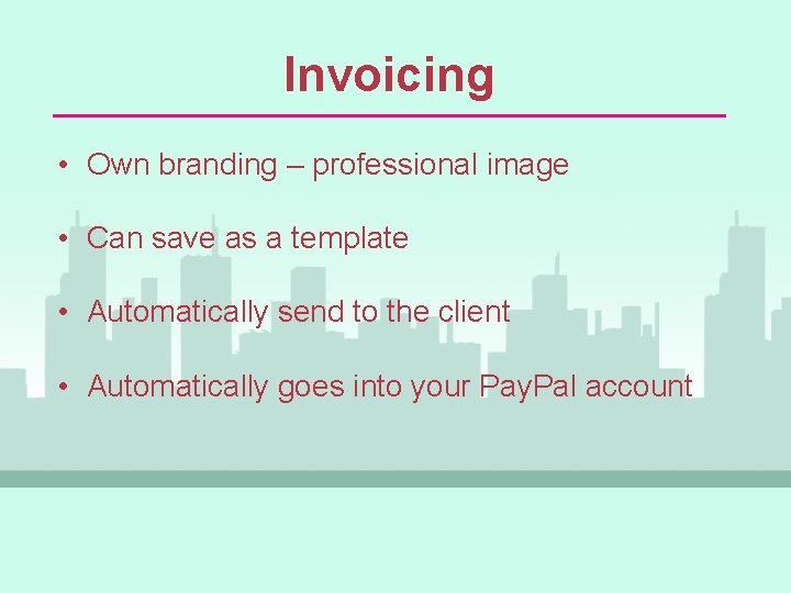 Invoicing • Own branding – professional image • Can save as a template •