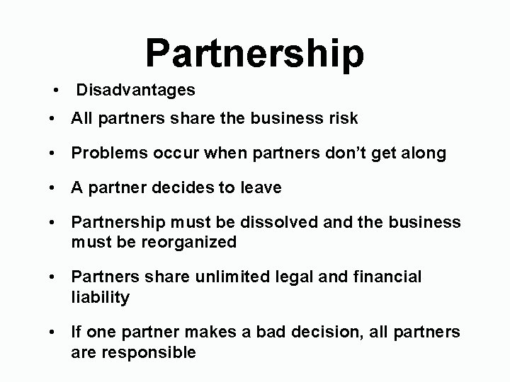 Partnership • Disadvantages • All partners share the business risk • Problems occur when