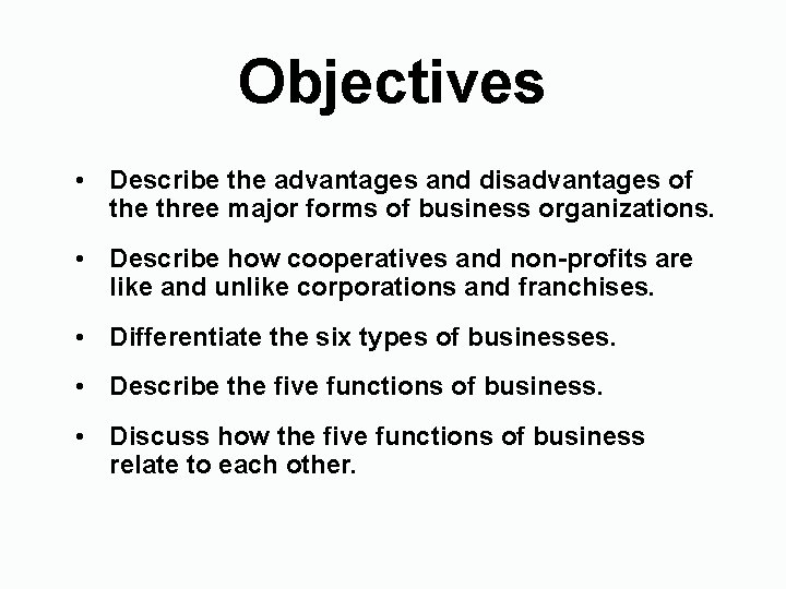 Objectives • Describe the advantages and disadvantages of the three major forms of business