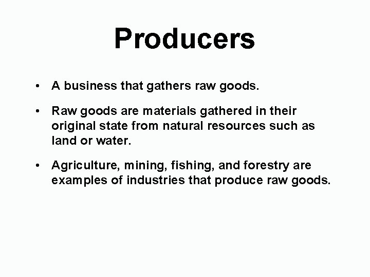Producers • A business that gathers raw goods. • Raw goods are materials gathered