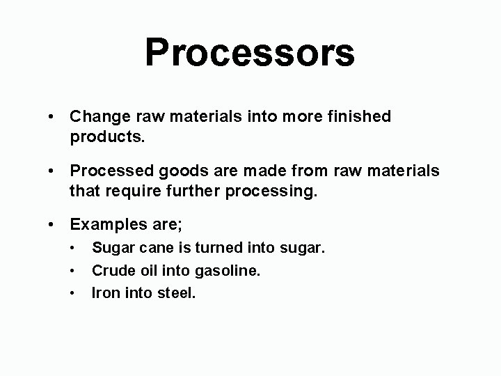 Processors • Change raw materials into more finished products. • Processed goods are made