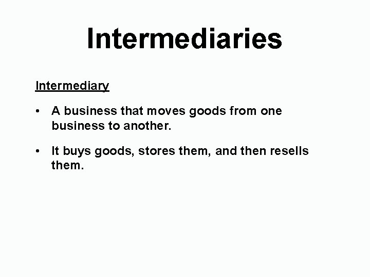 Intermediaries Intermediary • A business that moves goods from one business to another. •