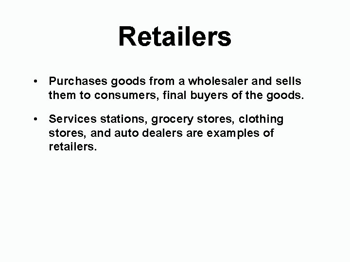 Retailers • Purchases goods from a wholesaler and sells them to consumers, final buyers