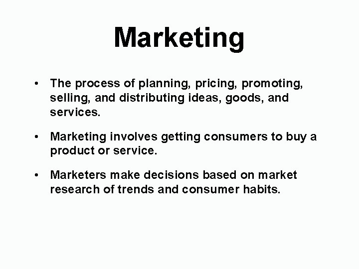 Marketing • The process of planning, pricing, promoting, selling, and distributing ideas, goods, and