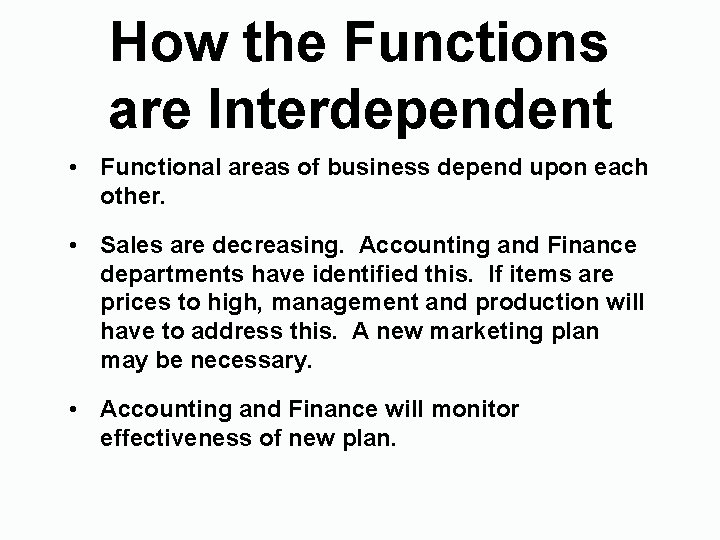 How the Functions are Interdependent • Functional areas of business depend upon each other.