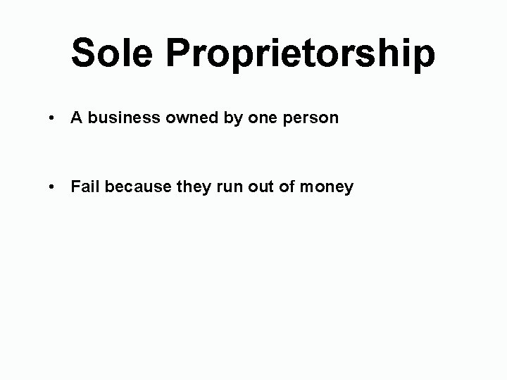 Sole Proprietorship • A business owned by one person • Fail because they run