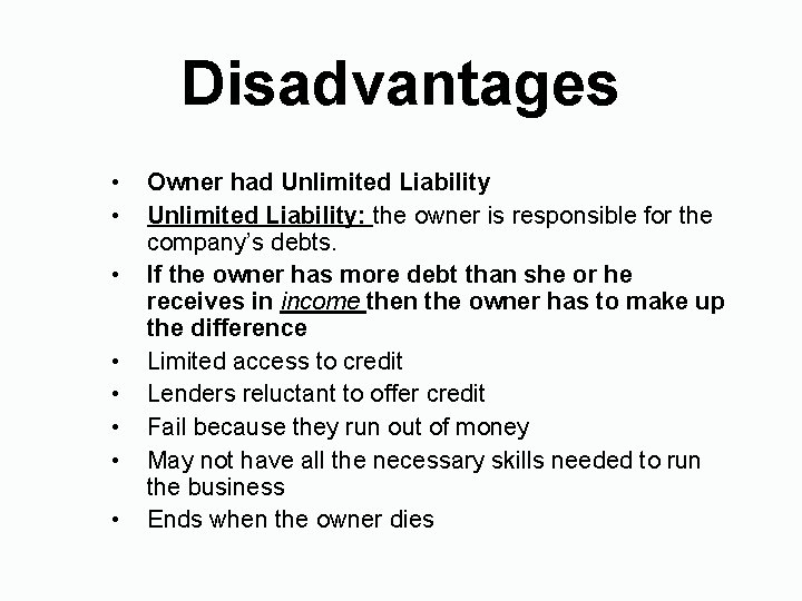 Disadvantages • • Owner had Unlimited Liability: the owner is responsible for the company’s