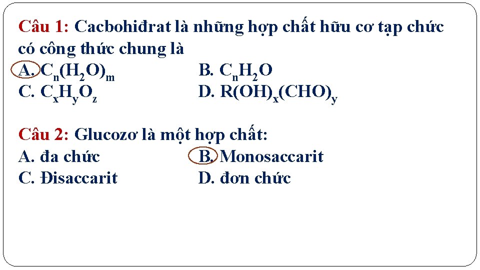 Câu 1: Cacbohiđrat là những hợp chất hữu cơ tạp chức có công thức