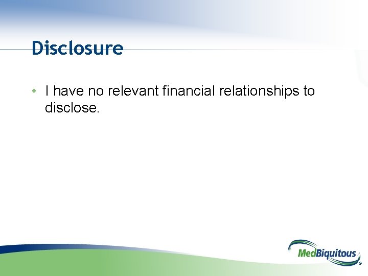 Disclosure • I have no relevant financial relationships to disclose. ® 
