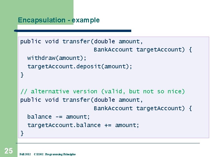 Encapsulation - example public void transfer(double amount, Bank. Account target. Account) { withdraw(amount); target.