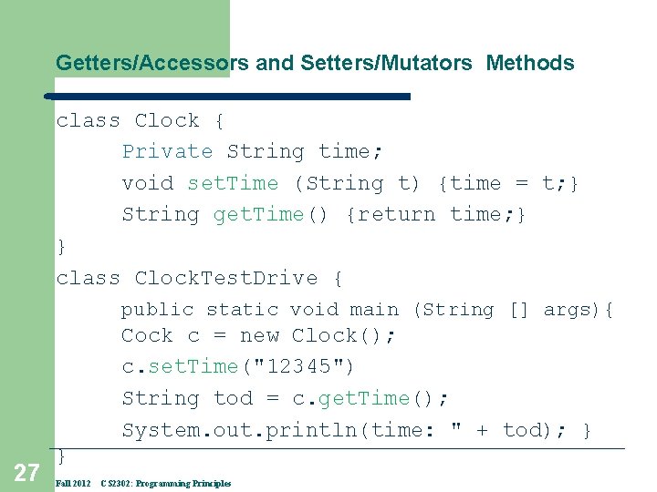 Getters/Accessors and Setters/Mutators Methods class Clock { Private String time; void set. Time (String