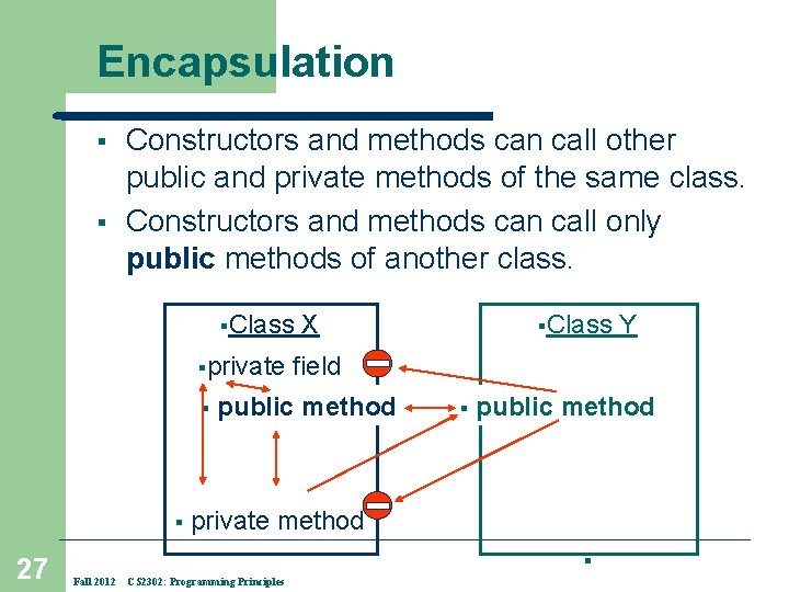 Encapsulation § § Constructors and methods can call other public and private methods of