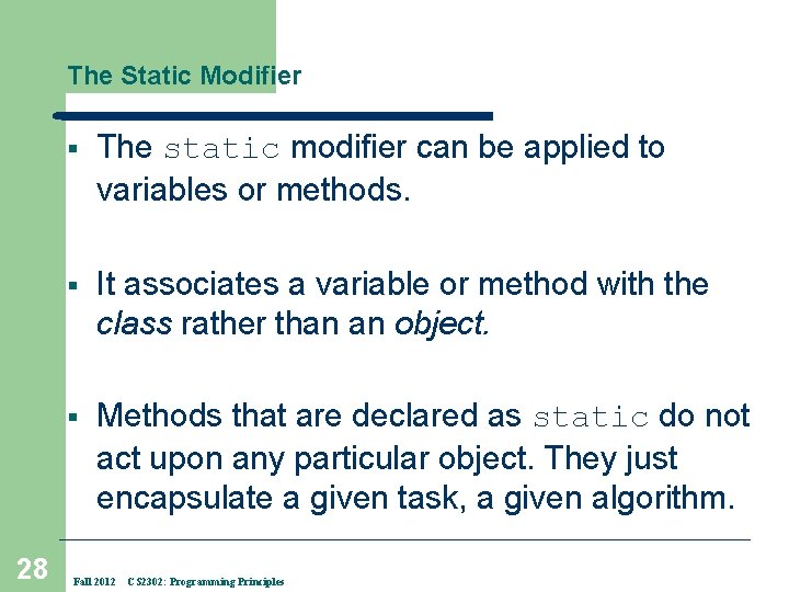 The Static Modifier 28 § The static modifier can be applied to variables or