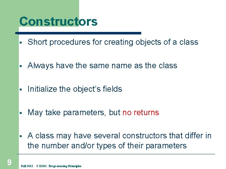Constructors 9 § Short procedures for creating objects of a class § Always have