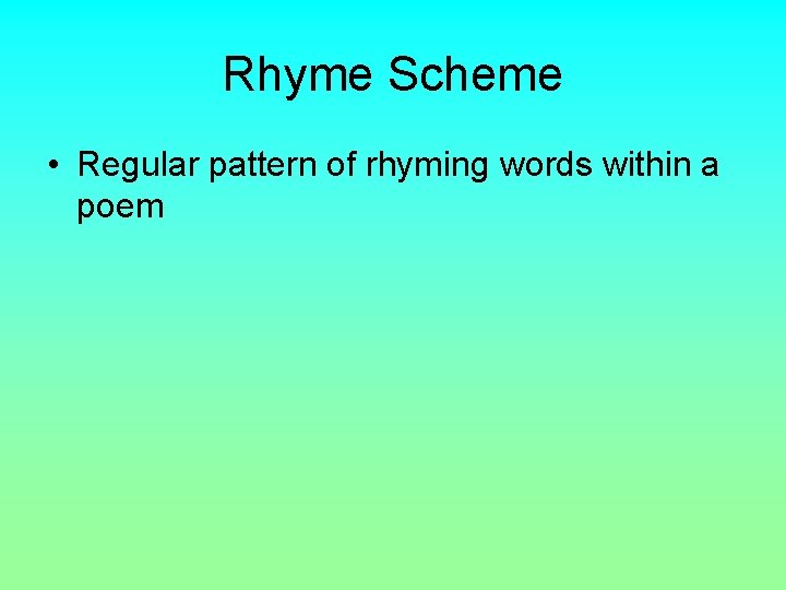 Rhyme Scheme • Regular pattern of rhyming words within a poem 