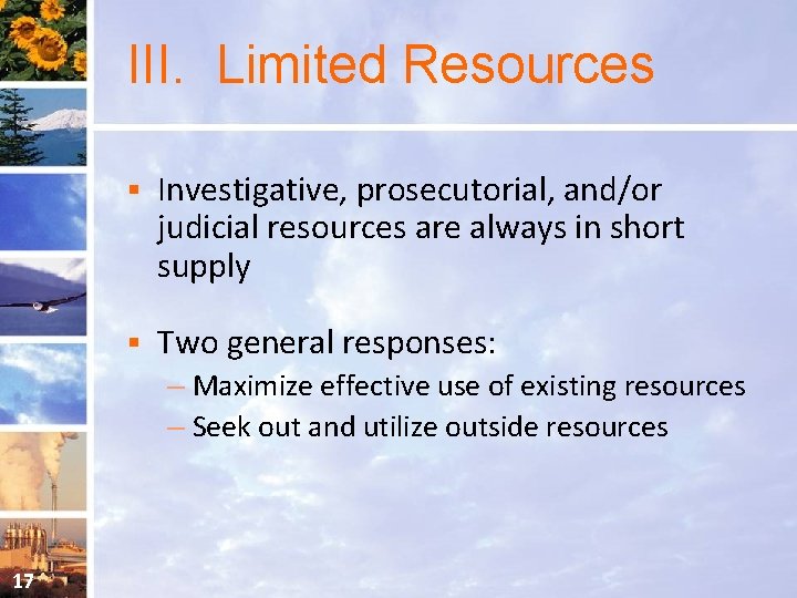 III. Limited Resources § Investigative, prosecutorial, and/or judicial resources are always in short supply