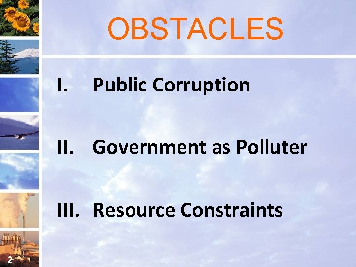 OBSTACLES I. Public Corruption II. Government as Polluter III. Resource Constraints 2 