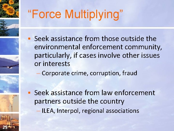 “Force Multiplying” § Seek assistance from those outside the environmental enforcement community, particularly, if