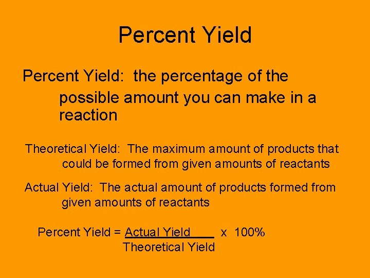 Percent Yield: the percentage of the possible amount you can make in a reaction