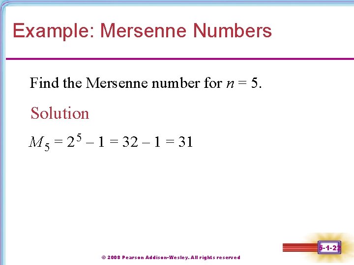 Example: Mersenne Numbers Find the Mersenne number for n = 5. Solution M 5