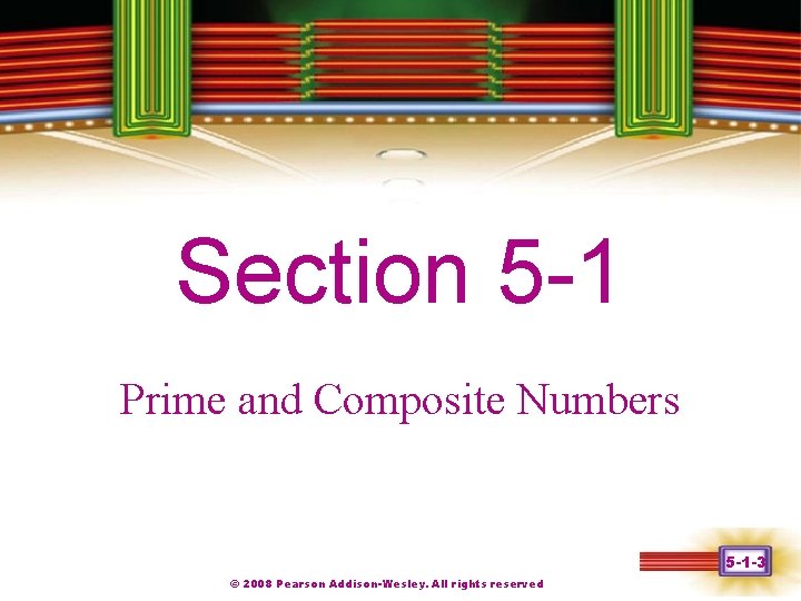 Chapter 1 Section 5 -1 Prime and Composite Numbers 5 -1 -3 © 2008