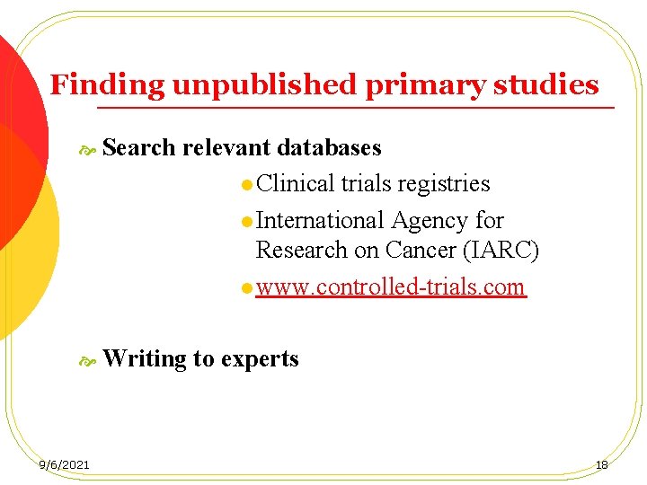 Finding unpublished primary studies Search relevant databases l Clinical trials registries l International Agency
