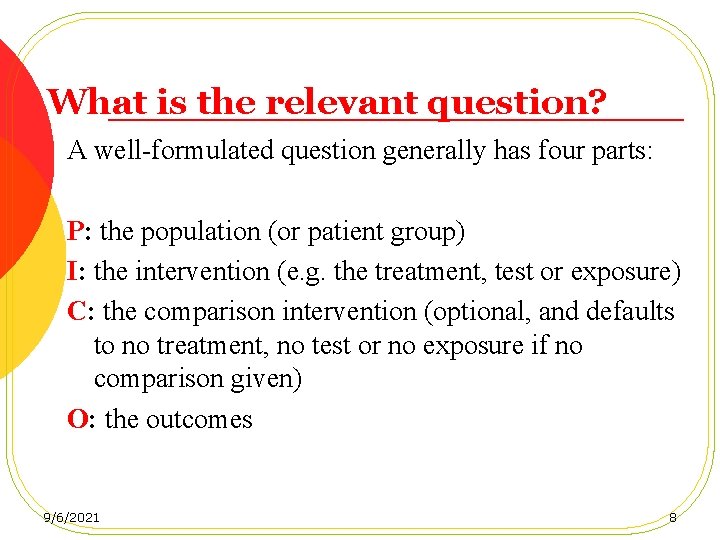 What is the relevant question? A well-formulated question generally has four parts: P: the