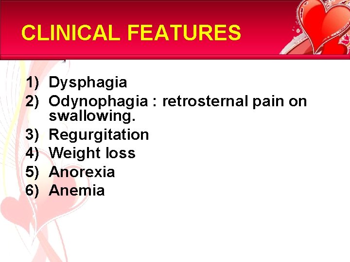 CLINICAL FEATURES 1) Dysphagia 2) Odynophagia : retrosternal pain on swallowing. 3) Regurgitation 4)