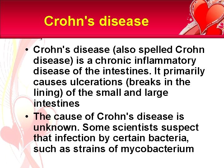 Crohn's disease • Crohn's disease (also spelled Crohn disease) is a chronic inflammatory disease