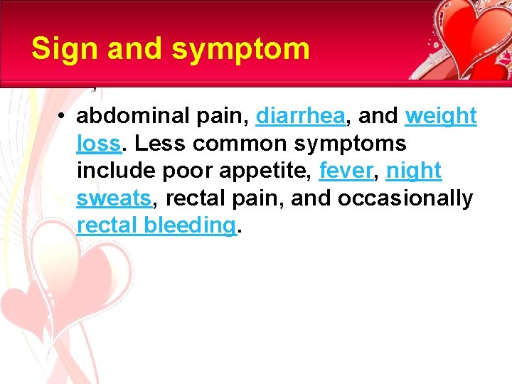 Sign and symptom • abdominal pain, diarrhea, and weight loss. Less common symptoms include