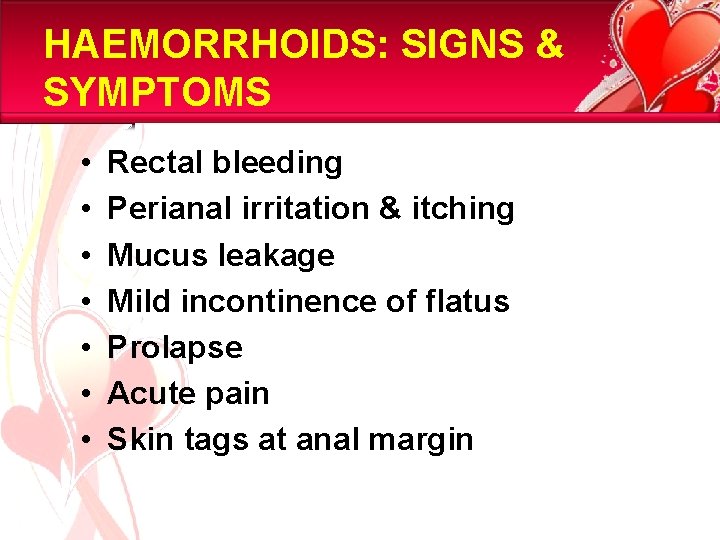 HAEMORRHOIDS: SIGNS & SYMPTOMS • • Rectal bleeding Perianal irritation & itching Mucus leakage