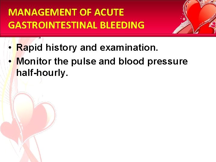 MANAGEMENT OF ACUTE GASTROINTESTINAL BLEEDING • Rapid history and examination. • Monitor the pulse