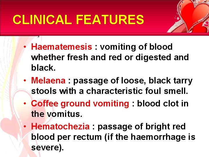 CLINICAL FEATURES • Haematemesis : vomiting of blood whether fresh and red or digested