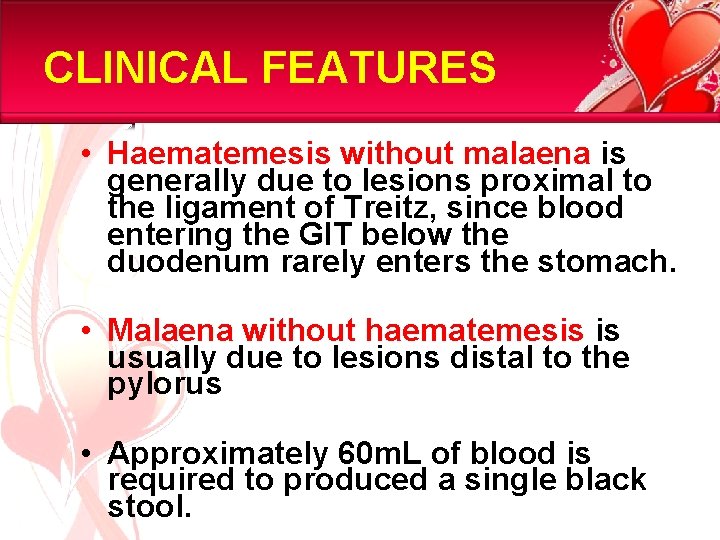 CLINICAL FEATURES • Haematemesis without malaena is generally due to lesions proximal to the