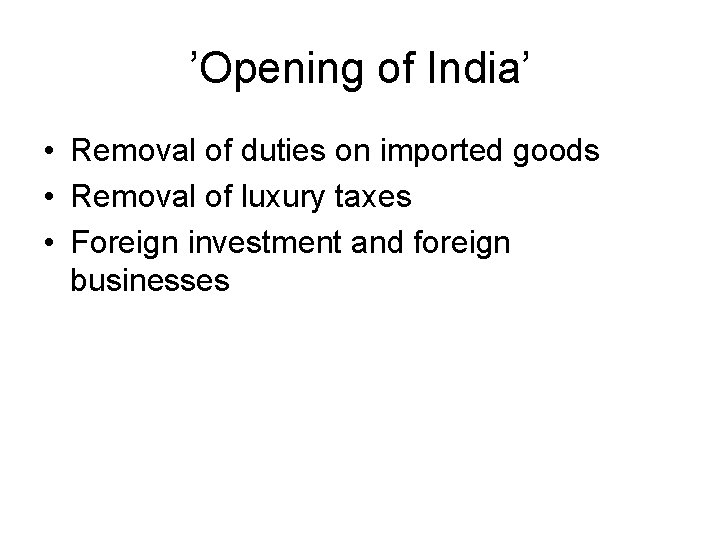 ’Opening of India’ • Removal of duties on imported goods • Removal of luxury ’Opening of India’ • Removal of duties on imported goods • Removal of luxury