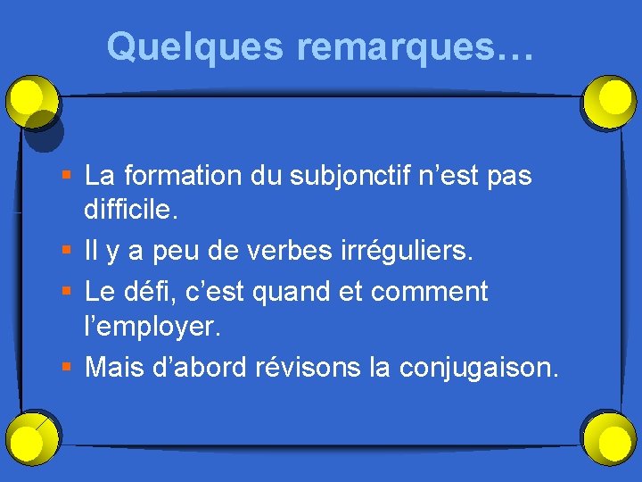 Quelques remarques… § La formation du subjonctif n’est pas difficile. § Il y a