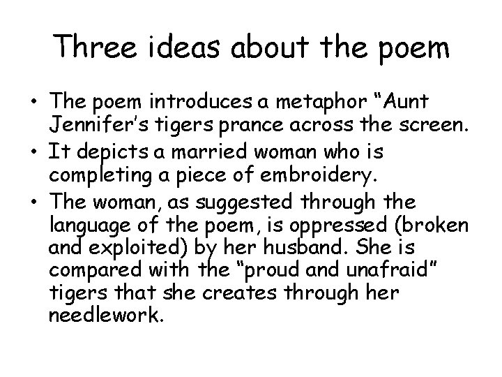 Three ideas about the poem • The poem introduces a metaphor “Aunt Jennifer’s tigers