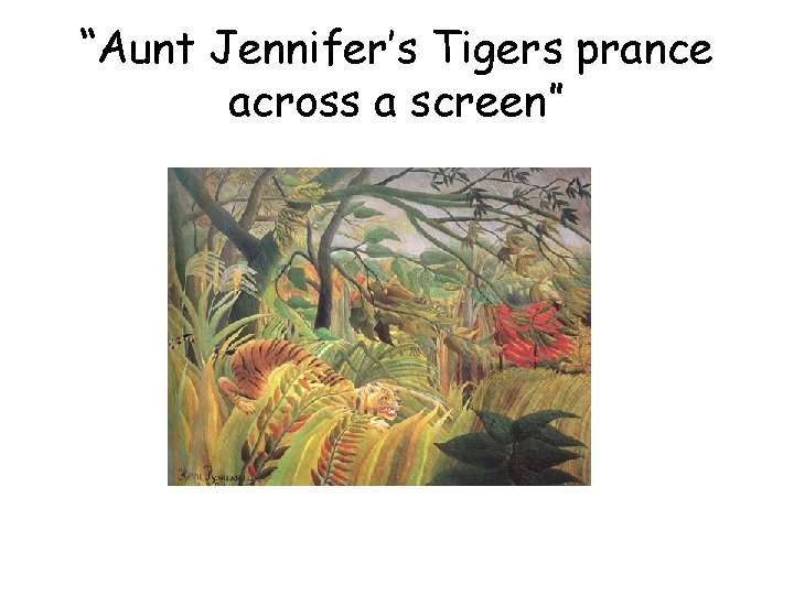 “Aunt Jennifer’s Tigers prance across a screen” 