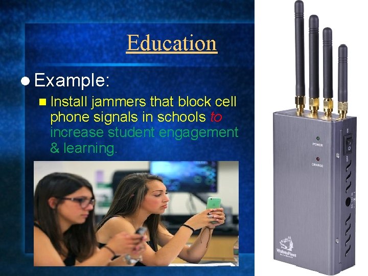 Education l Example: n Install jammers that block cell phone signals in schools to