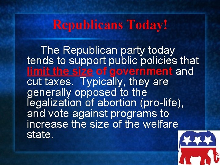 Republicans Today! The Republican party today tends to support public policies that limit the