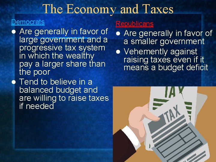 The Economy and Taxes Democrats l Are generally Republicans l Are generally in favor