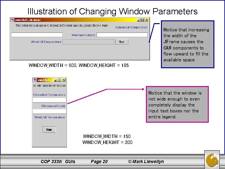 Illustration of Changing Window Parameters Notice that increasing the width of the JFrame causes