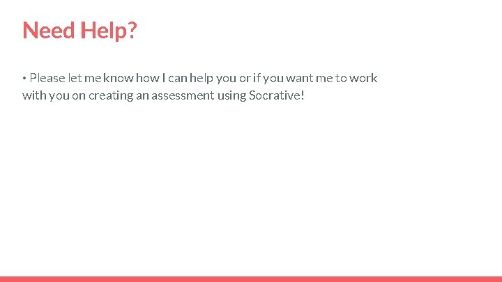 Need Help? • Please let me know how I can help you or if